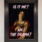 Is It Me? Am I The Drama? Framed Art Print