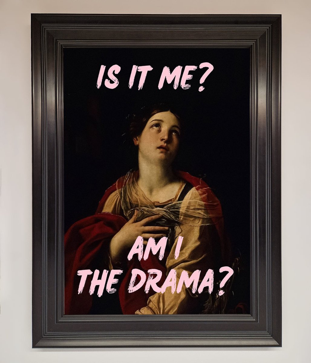 Is It Me? Am I The Drama? Framed Art Print