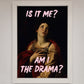 Is It Me? Am I The Drama? Framed Art Print