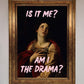 Is It Me? Am I The Drama? Framed Art Print