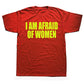 I Am Afraid of Women! T-Shirt