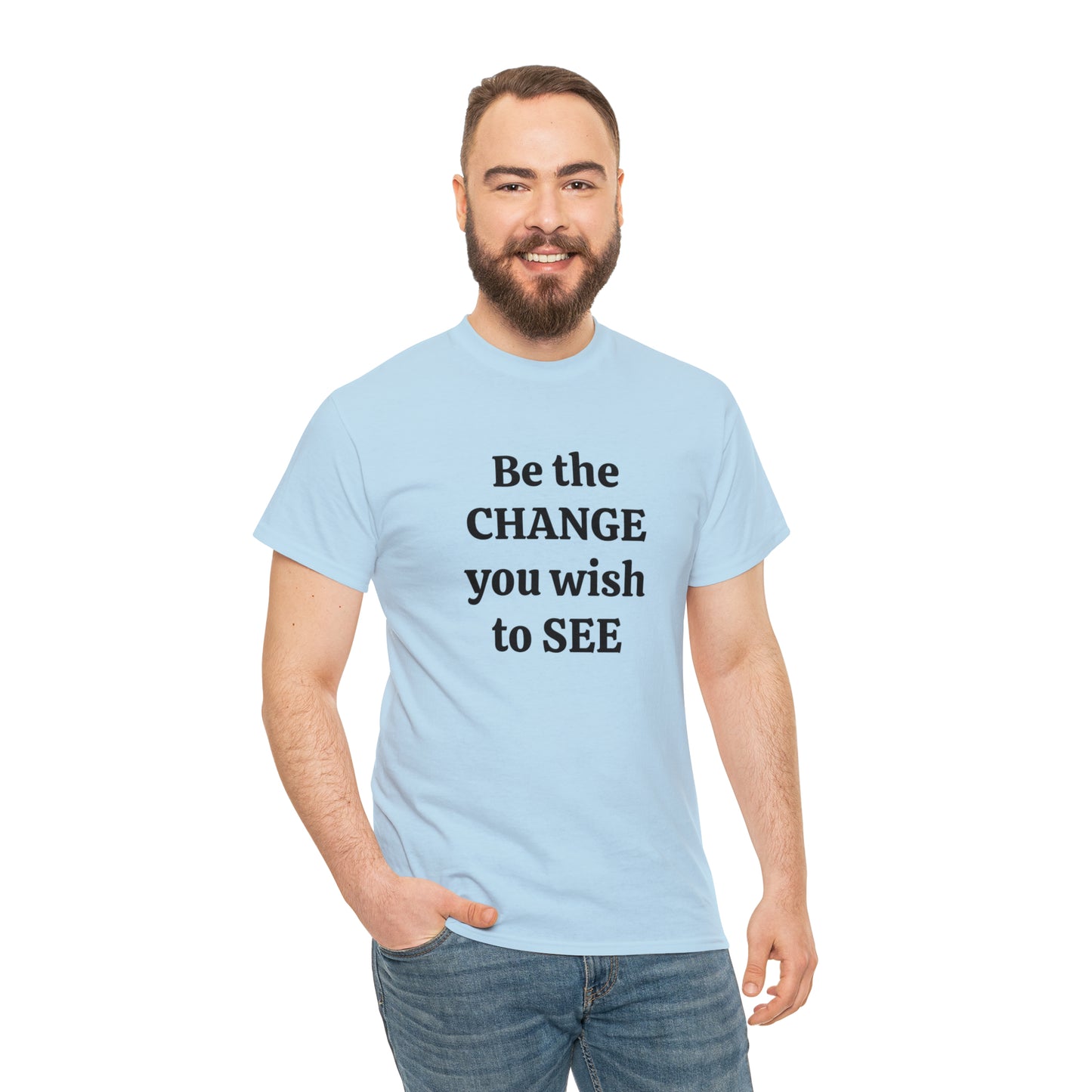 Be The Change You Wish To See T-Shirt