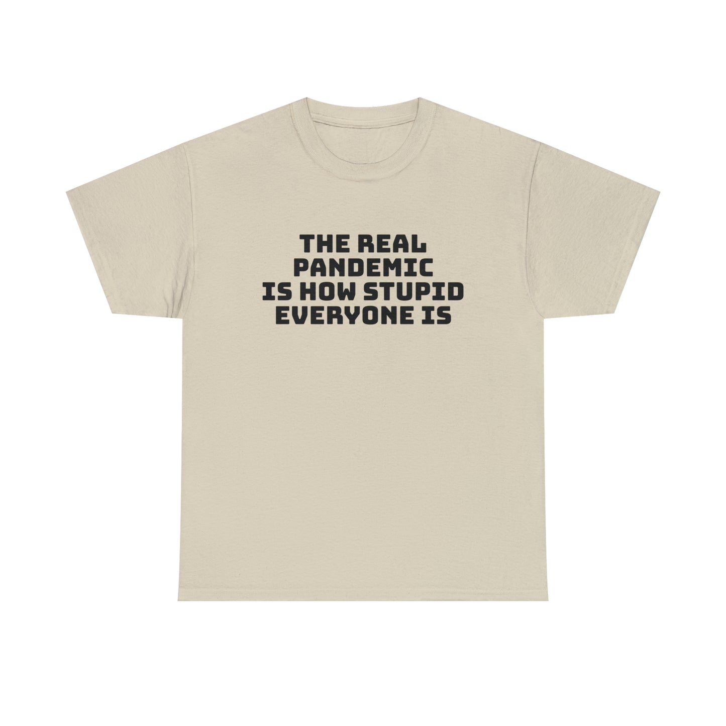 'The Real Pandemic is How Stupid Everyone Is' T-Shirt