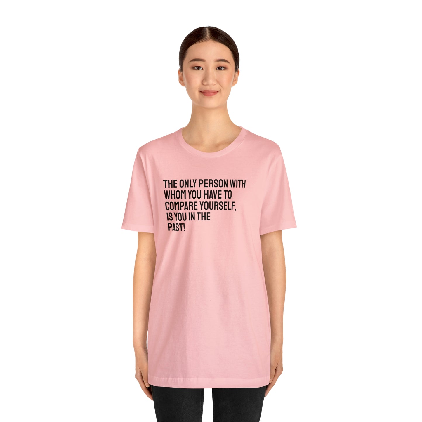 The Only Person With Whom You  Have to Compare Yourself, Is You  In The Past! T-Shirt