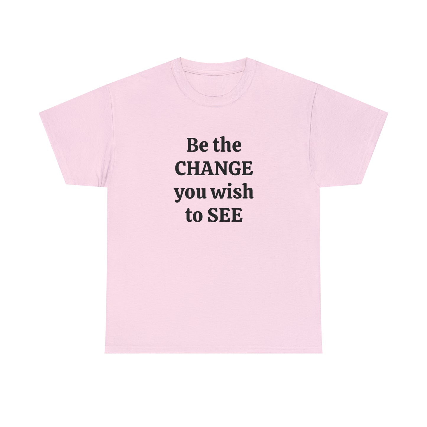 Be The Change You Wish To See T-Shirt