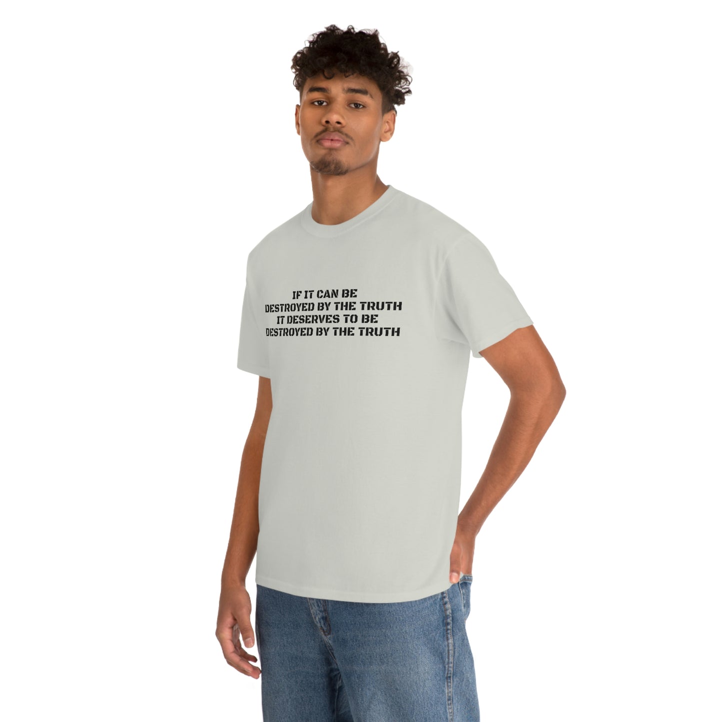 IF IT CAN BE DESTROYED BY THE TRUTH, IT DESERVES TO BE DESTROYED BY THE TRUTH T-Shirt