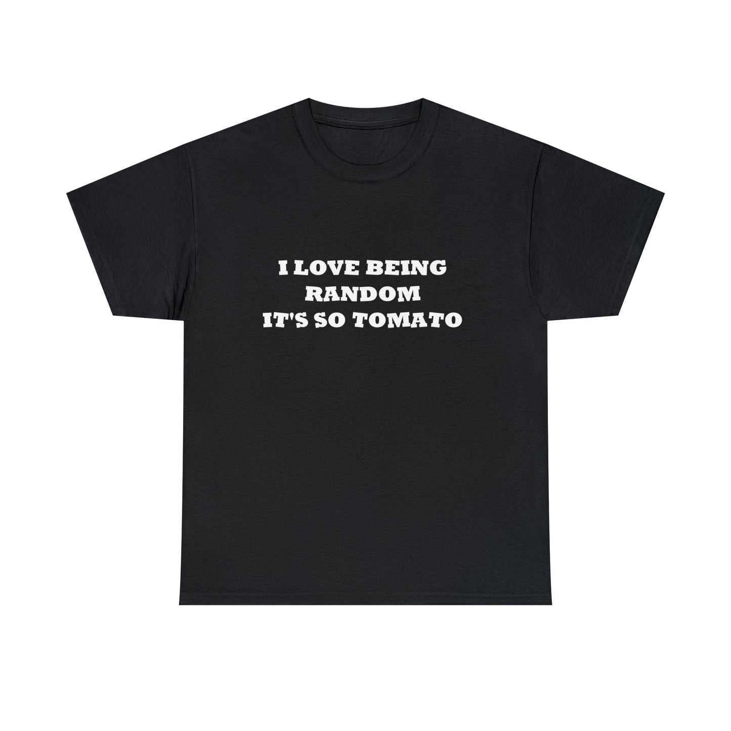 Funny Random T-Shirt: 'I Love Being Random, It's So Tomato'