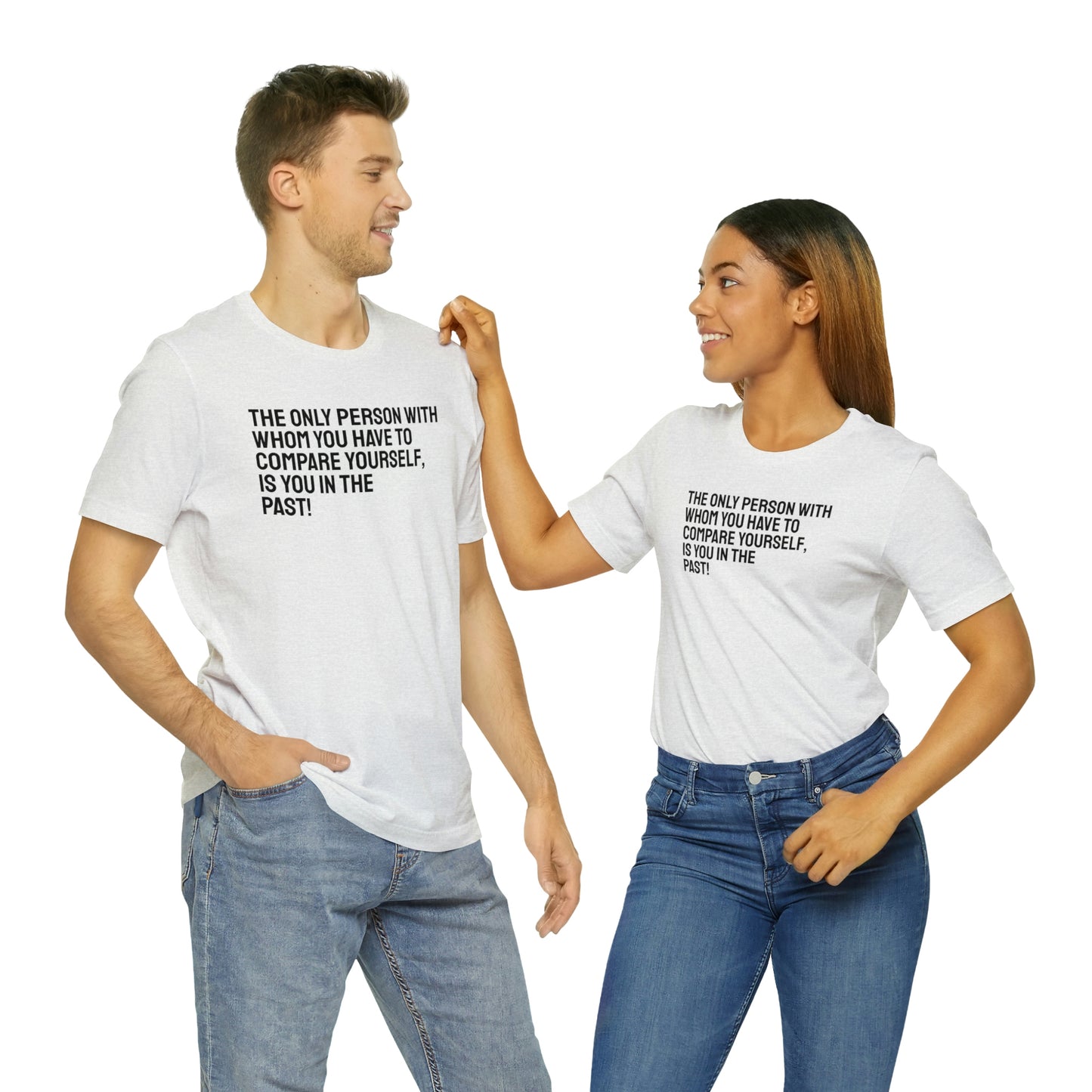 The Only Person With Whom You  Have to Compare Yourself, Is You  In The Past! T-Shirt