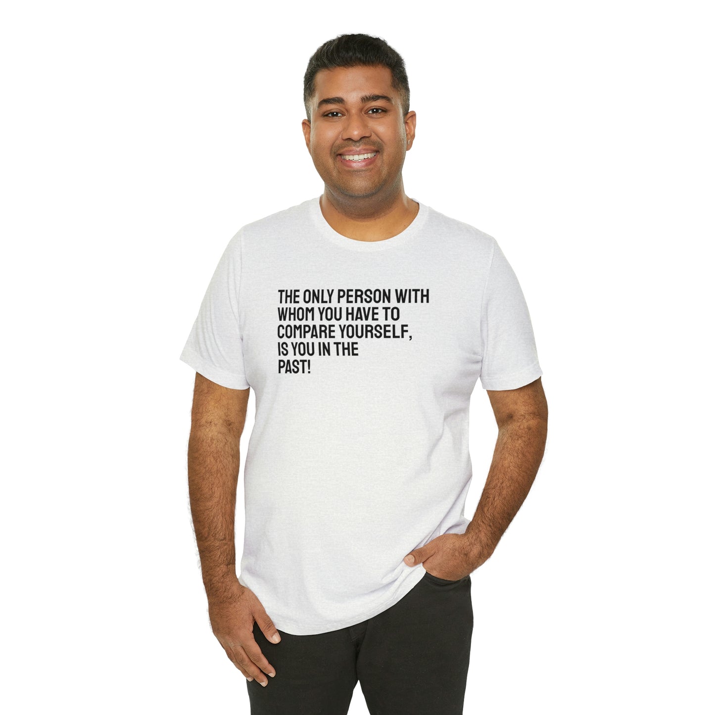 The Only Person With Whom You  Have to Compare Yourself, Is You  In The Past! T-Shirt