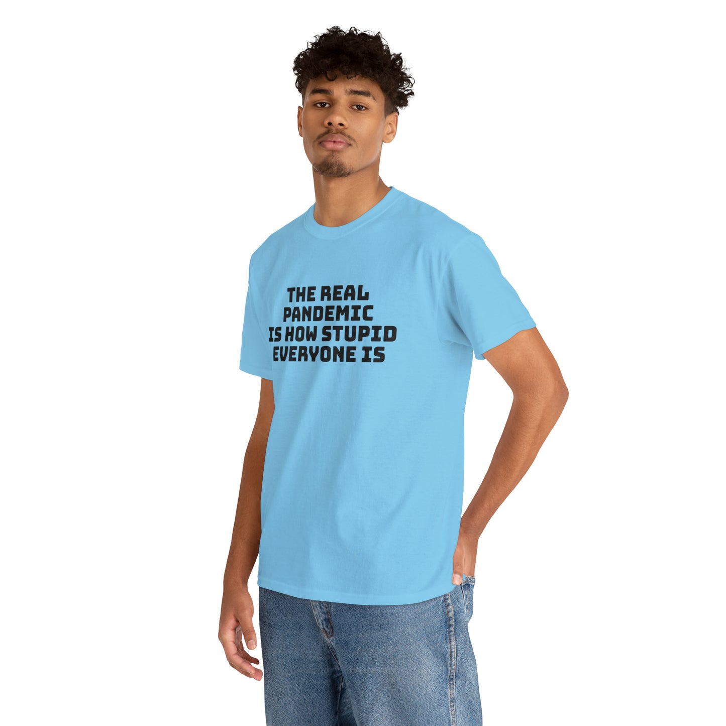 'The Real Pandemic is How Stupid Everyone Is' T-Shirt