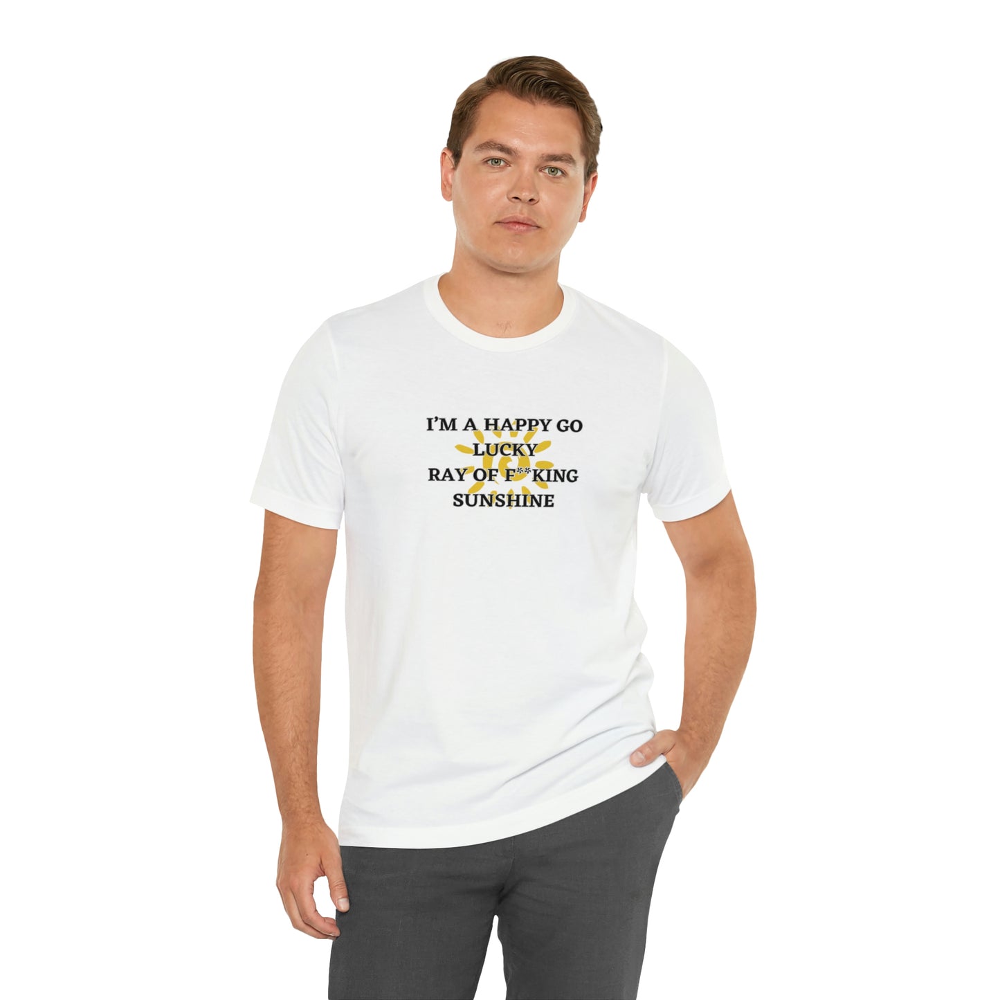 JE SUIS UN HAPPY GO LUCKY RAY OF F ** KING SUNSHINE ! T-shirt unisexe en jersey