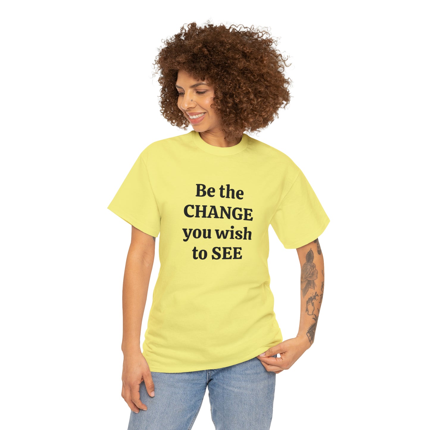 Be The Change You Wish To See T-Shirt