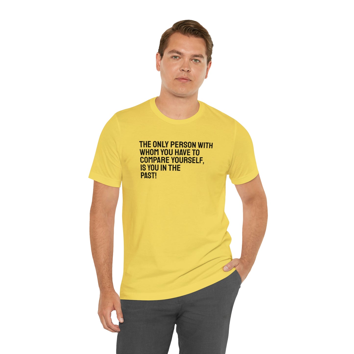 The Only Person With Whom You  Have to Compare Yourself, Is You  In The Past! T-Shirt