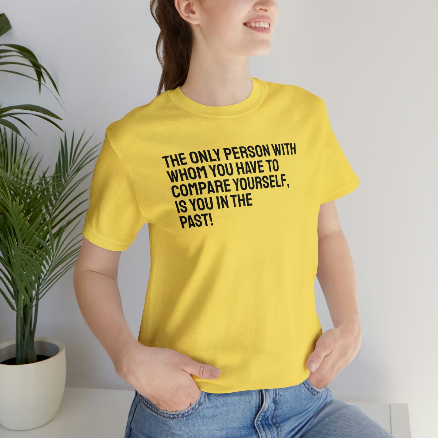 The Only Person With Whom You  Have to Compare Yourself, Is You  In The Past! T-Shirt