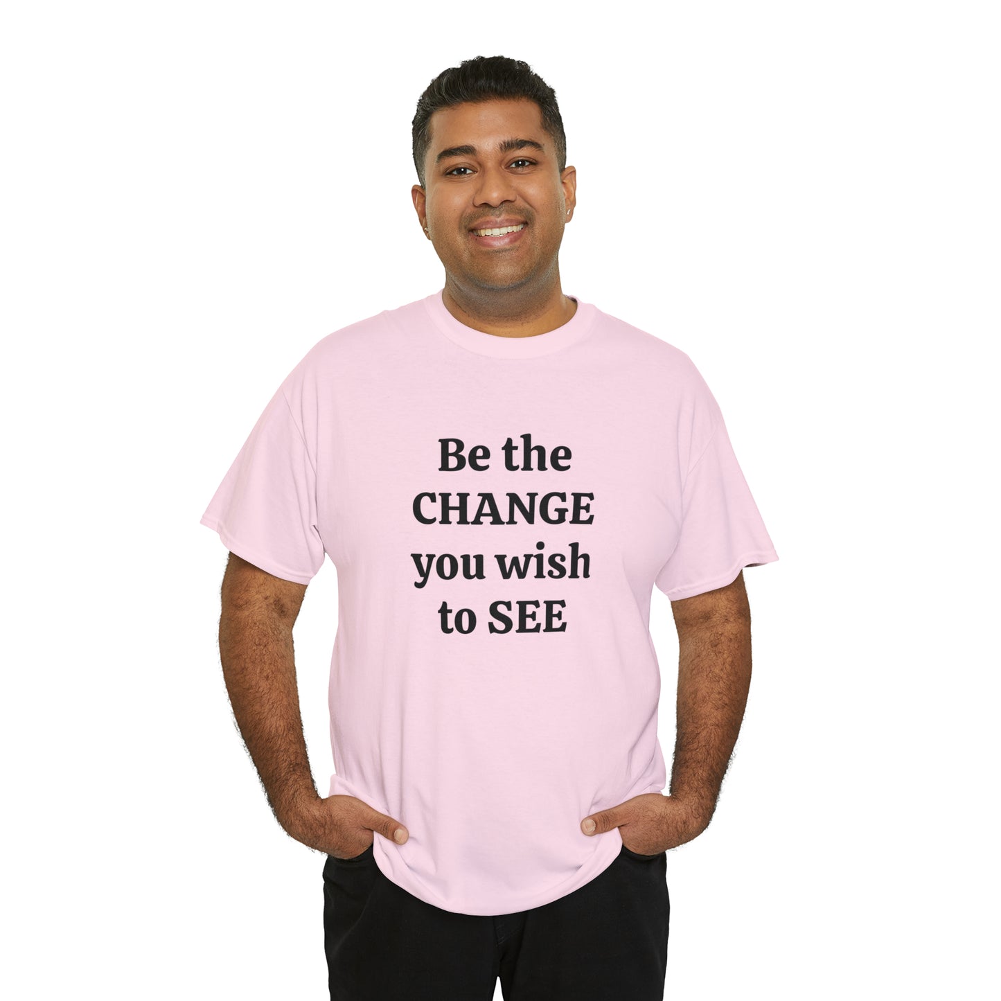 Be The Change You Wish To See T-Shirt