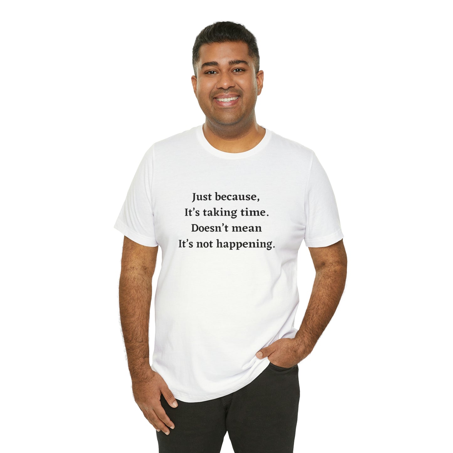 Just Because it’s Taking Time, Doesn't Mean it's Not Happening T-Shirt