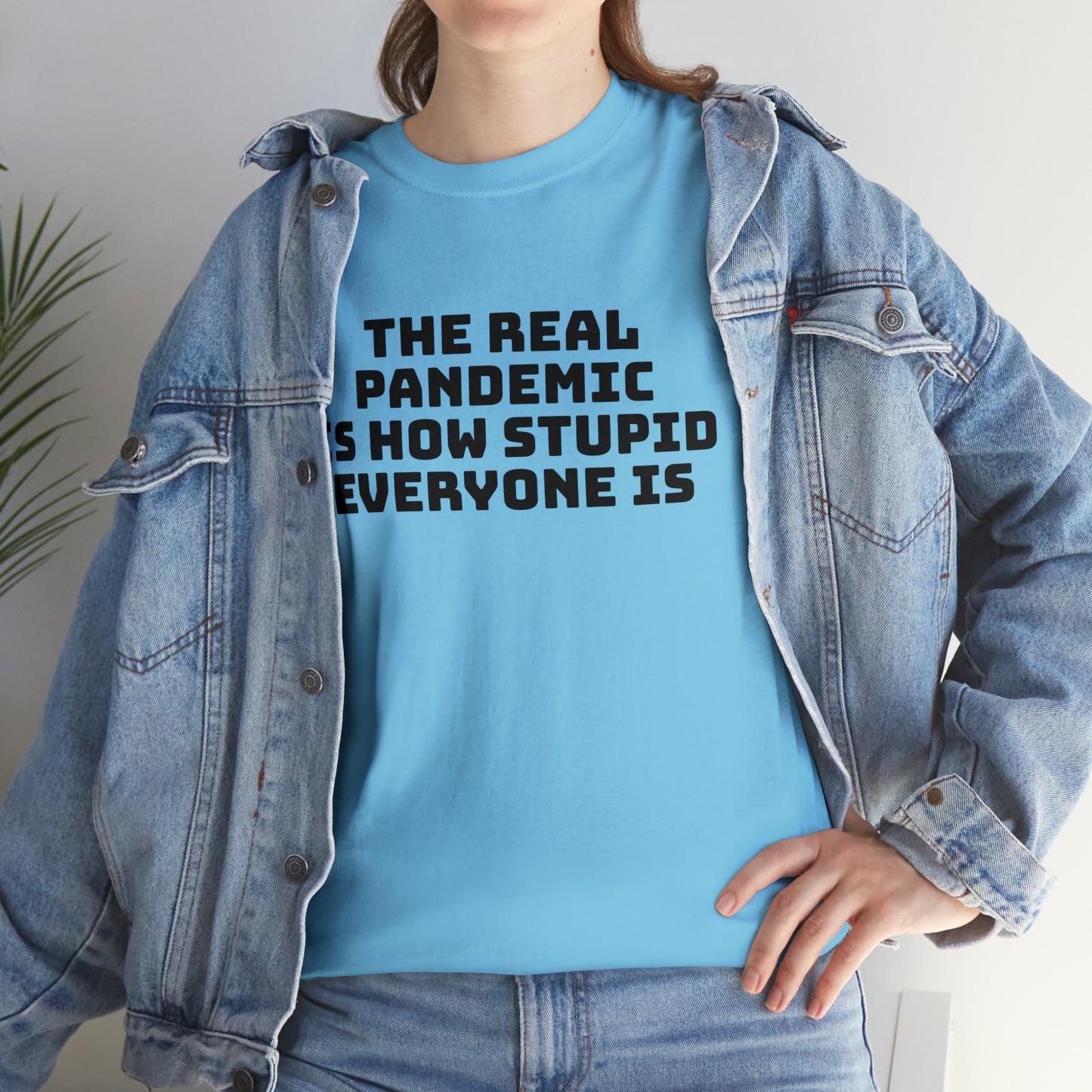 'The Real Pandemic is How Stupid Everyone Is' T-Shirt