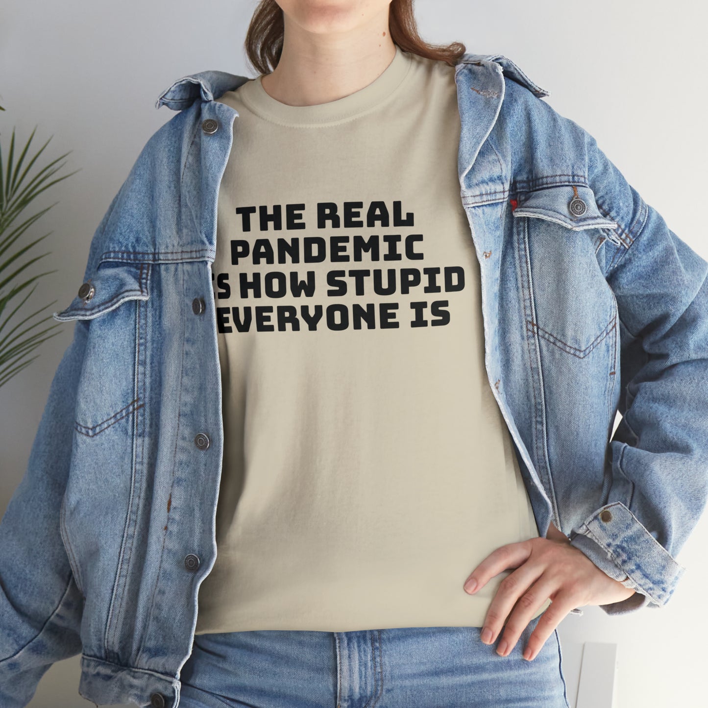 'The Real Pandemic is How Stupid Everyone Is' T-Shirt