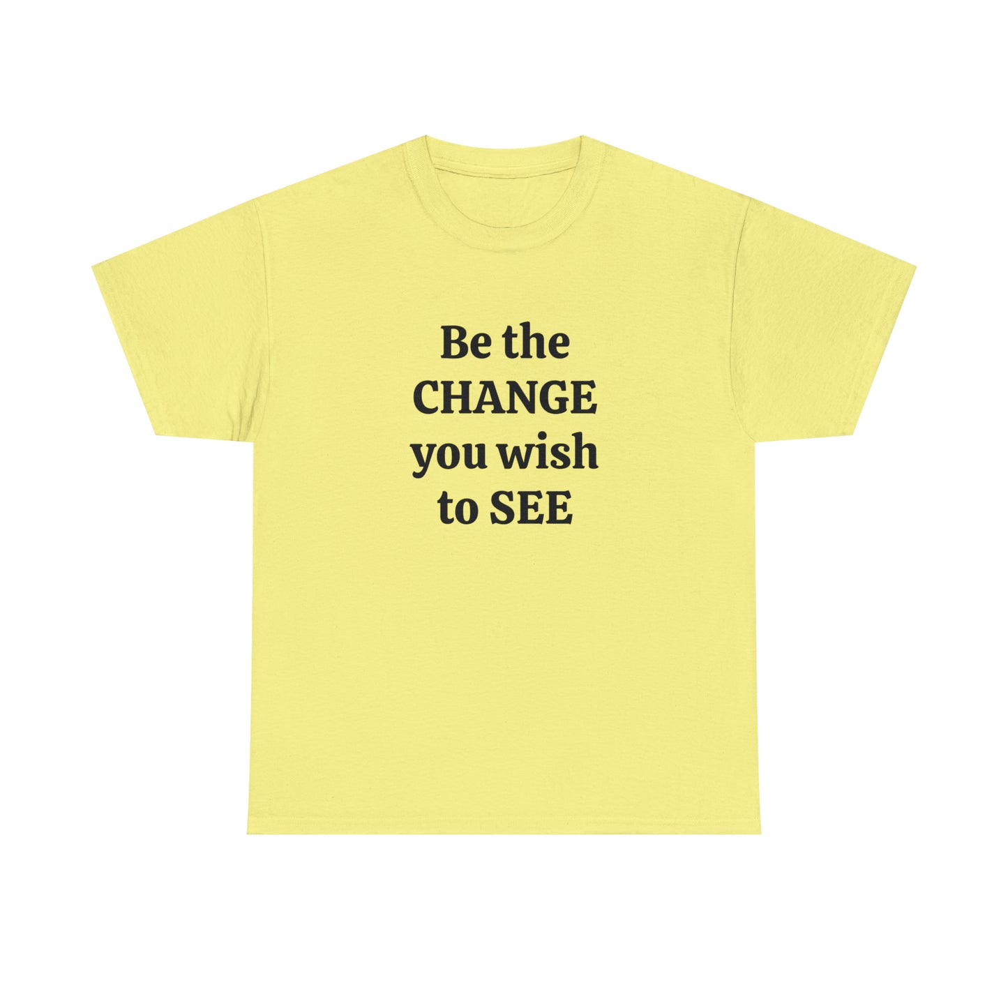 Be The Change You Wish To See T-Shirt