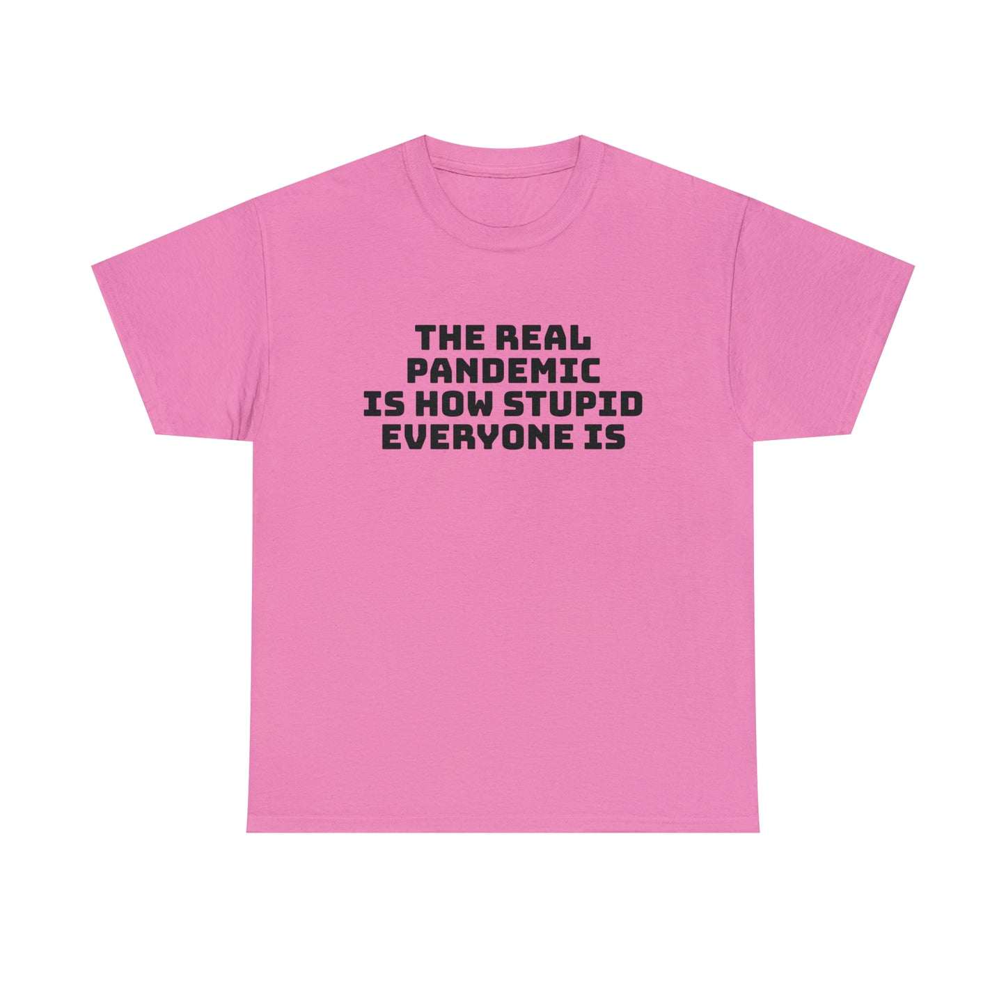 'The Real Pandemic is How Stupid Everyone Is' T-Shirt