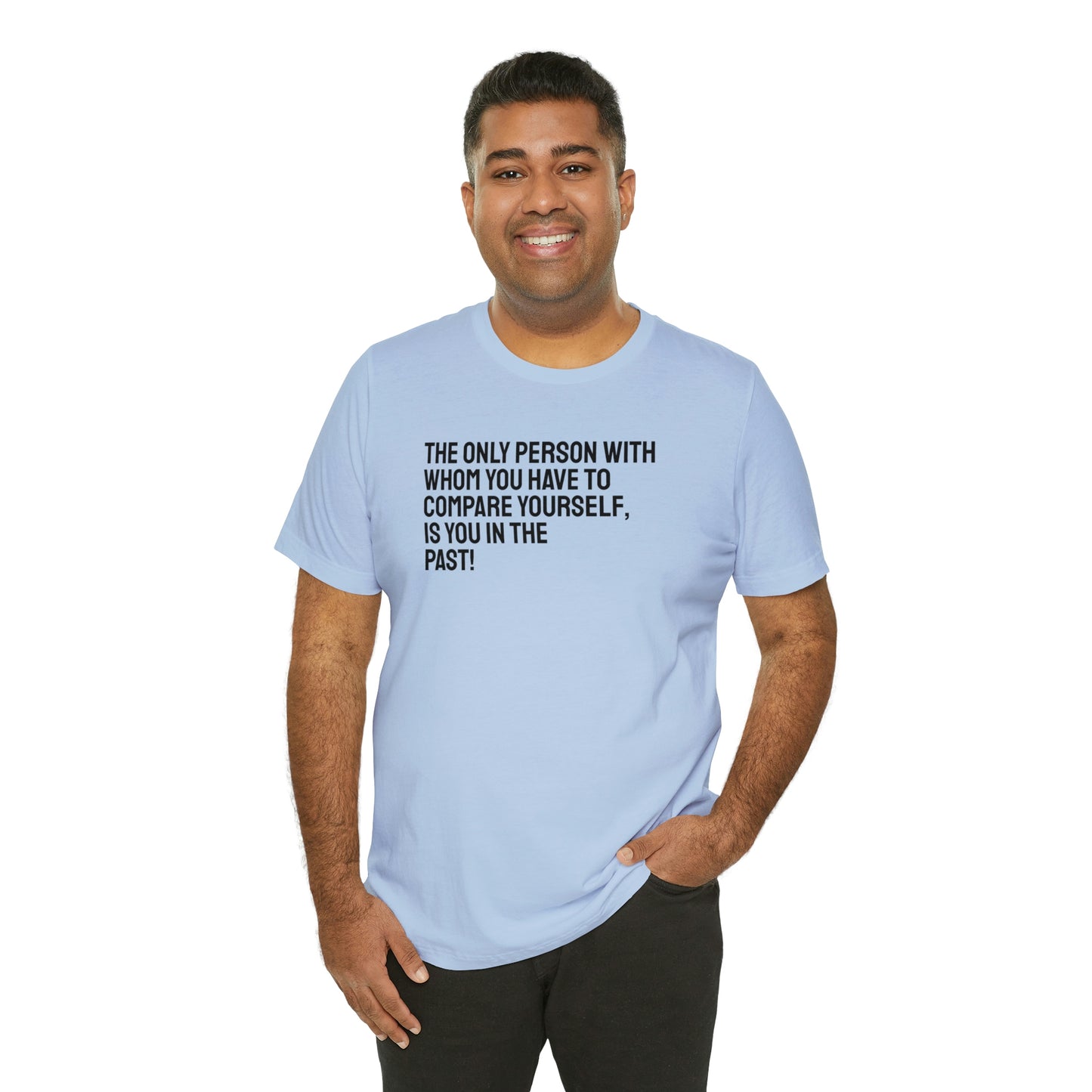 The Only Person With Whom You  Have to Compare Yourself, Is You  In The Past! T-Shirt