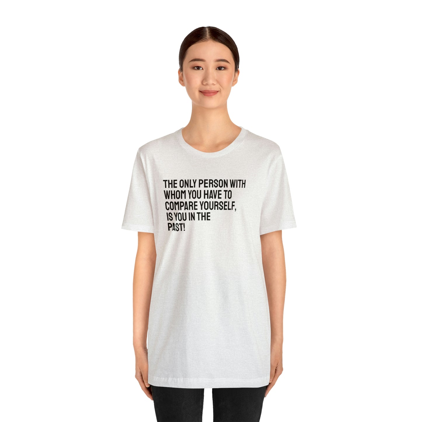 The Only Person With Whom You  Have to Compare Yourself, Is You  In The Past! T-Shirt