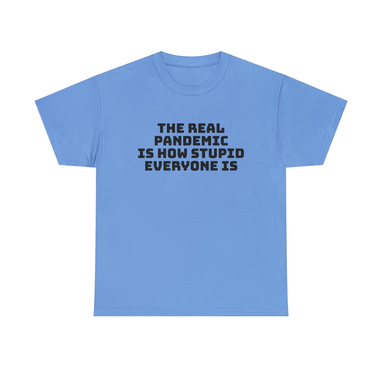 'The Real Pandemic is How Stupid Everyone Is' T-Shirt