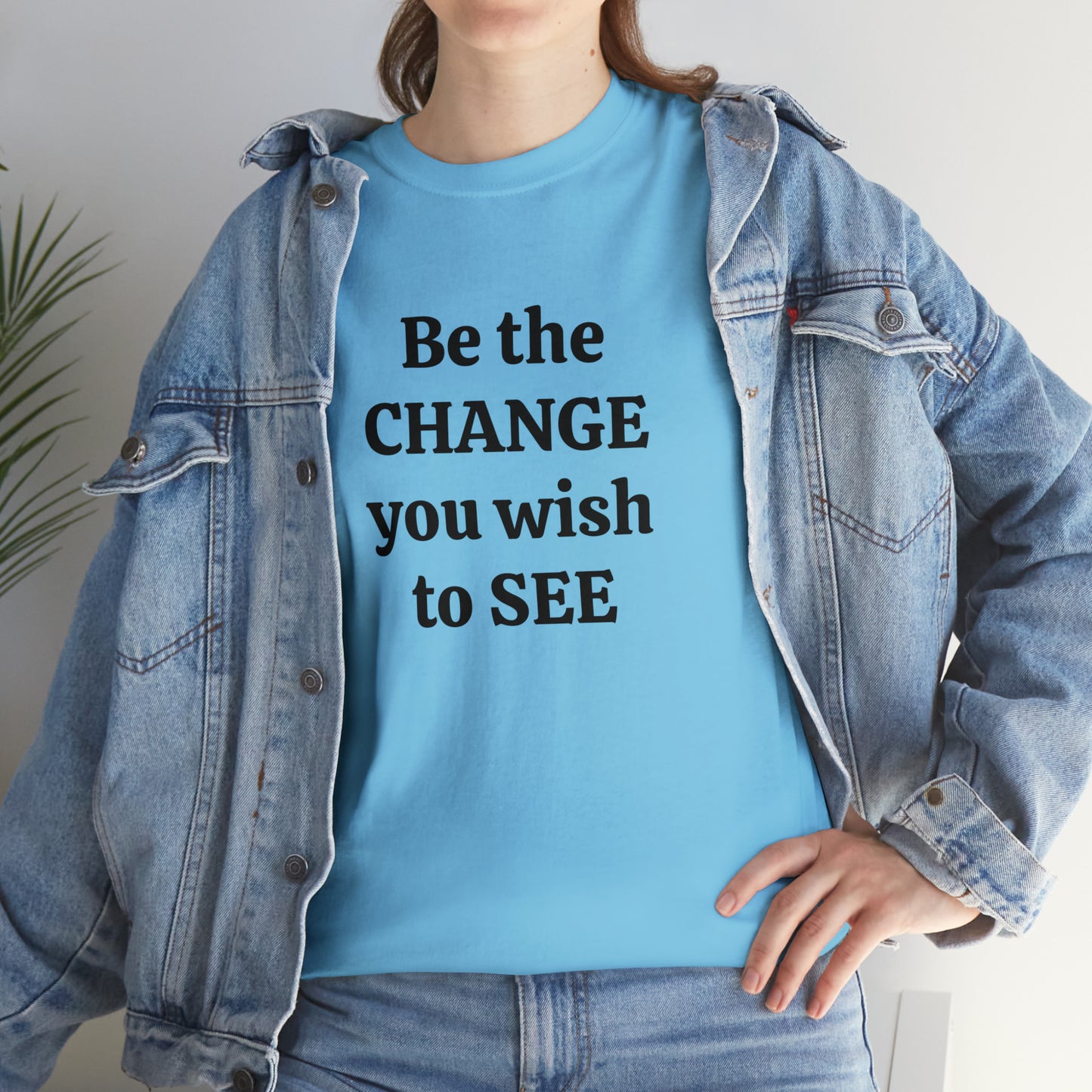 Be The Change You Wish To See T-Shirt