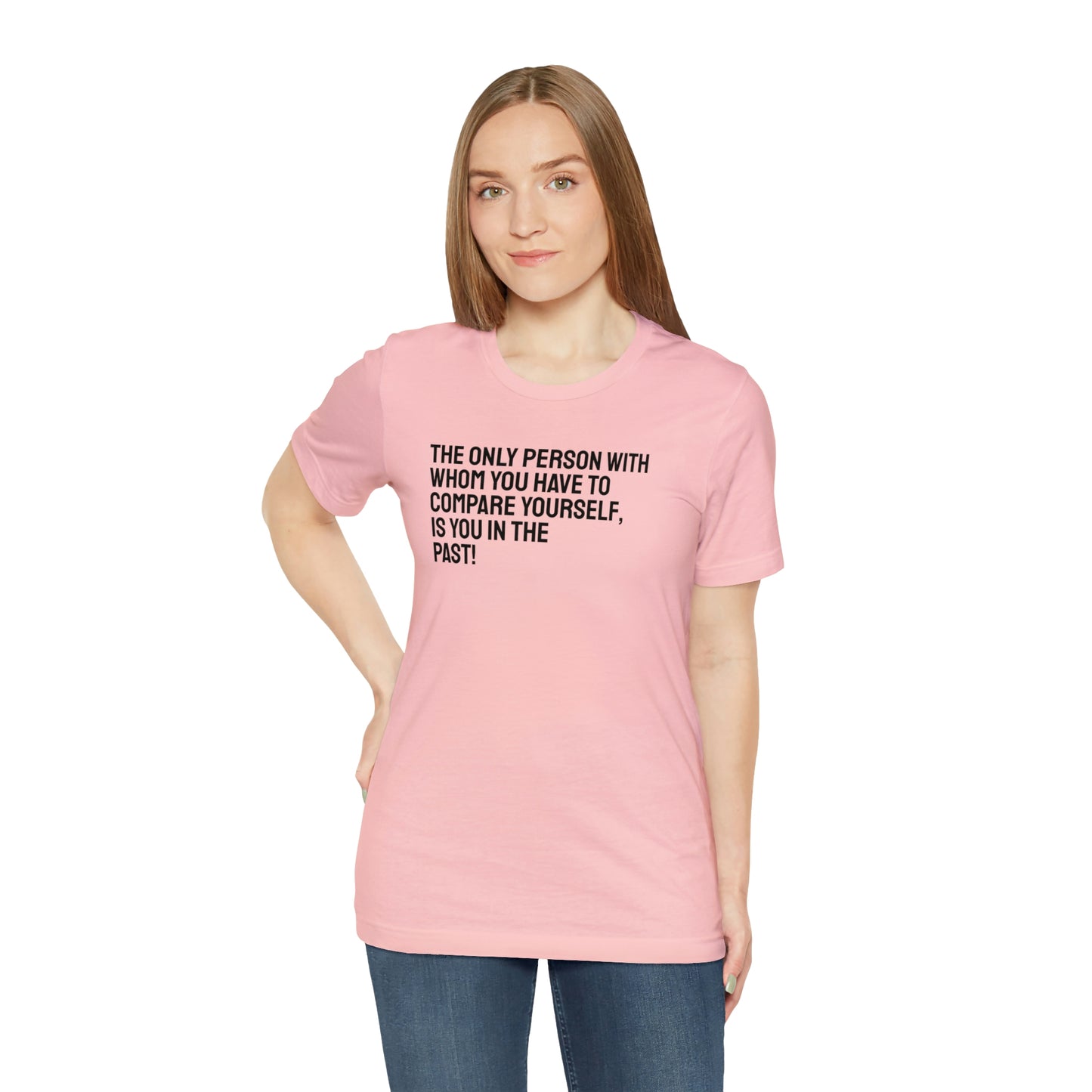 The Only Person With Whom You  Have to Compare Yourself, Is You  In The Past! T-Shirt