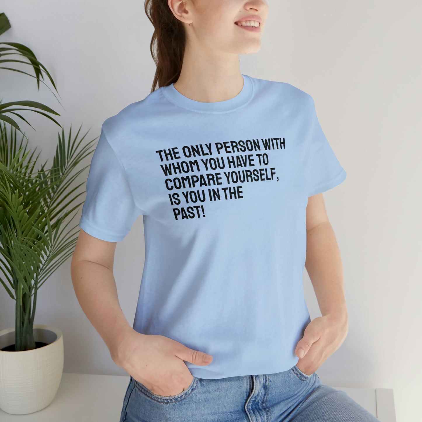 The Only Person With Whom You  Have to Compare Yourself, Is You  In The Past! T-Shirt