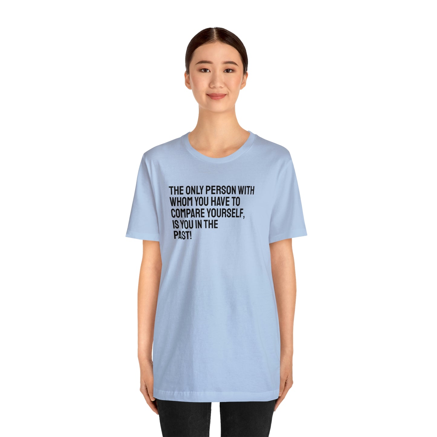 The Only Person With Whom You  Have to Compare Yourself, Is You  In The Past! T-Shirt