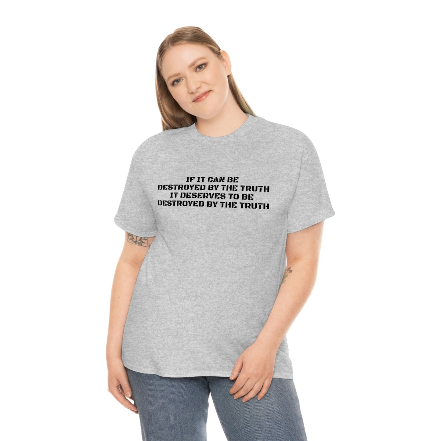 IF IT CAN BE DESTROYED BY THE TRUTH, IT DESERVES TO BE DESTROYED BY THE TRUTH T-Shirt