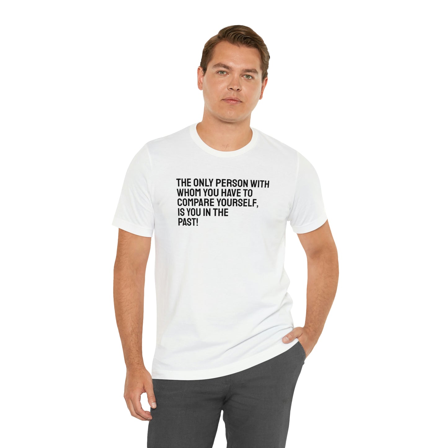 The Only Person With Whom You  Have to Compare Yourself, Is You  In The Past! T-Shirt