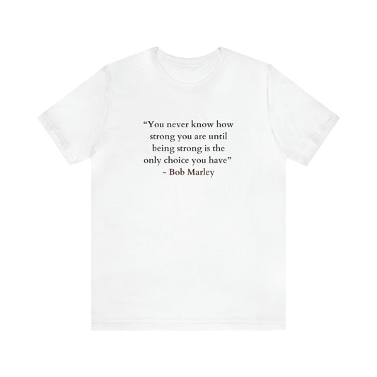 'You Never Know How Strong You Are!' Unisex Jersey T-Shirt
