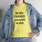 Be The Change You Wish To See T-Shirt