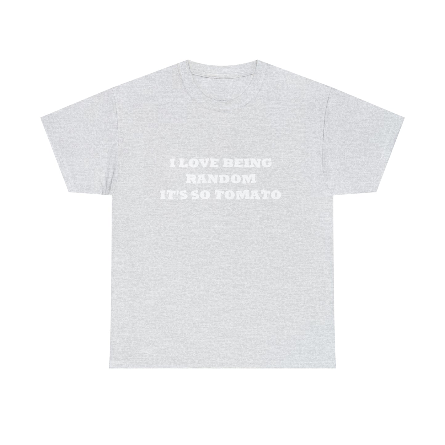 Funny Random T-Shirt: 'I Love Being Random, It's So Tomato'