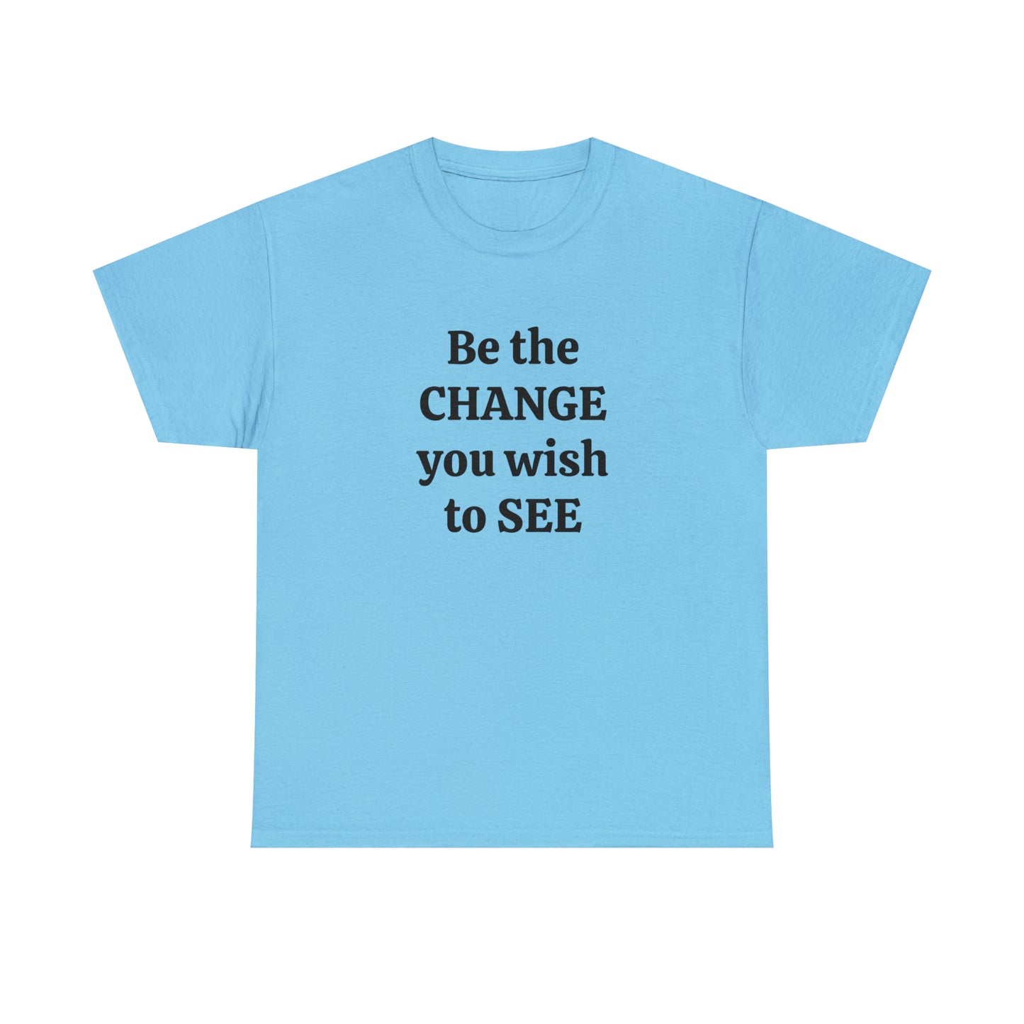 Be The Change You Wish To See T-Shirt