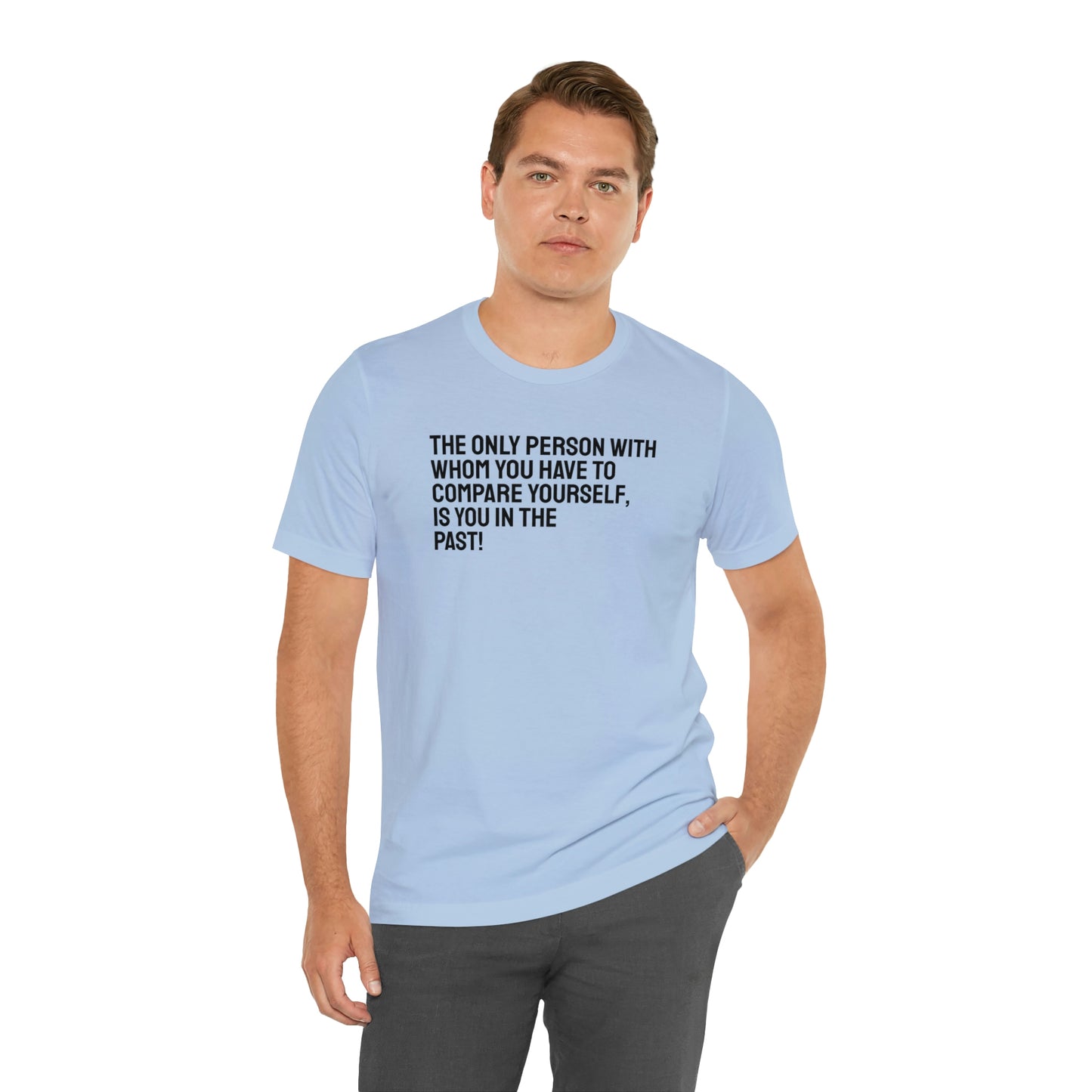 The Only Person With Whom You  Have to Compare Yourself, Is You  In The Past! T-Shirt