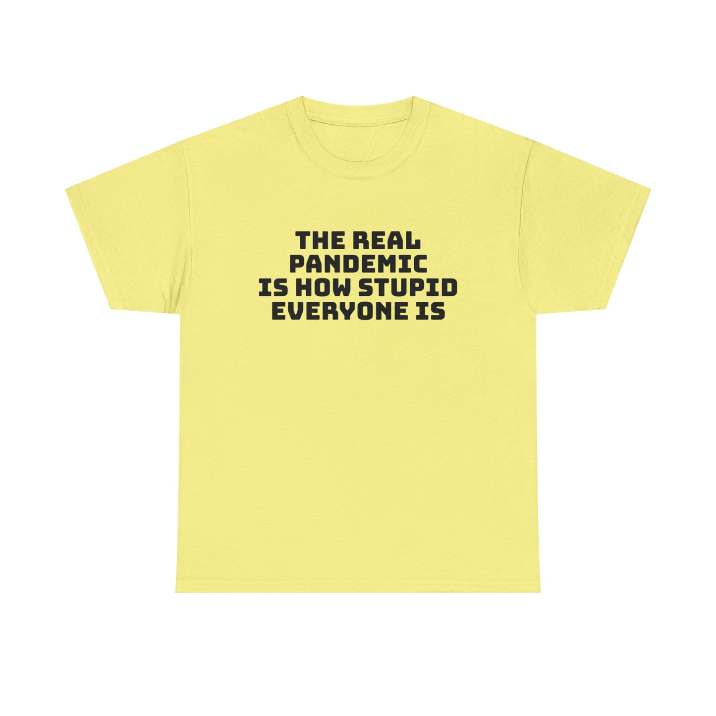 'The Real Pandemic is How Stupid Everyone Is' T-Shirt