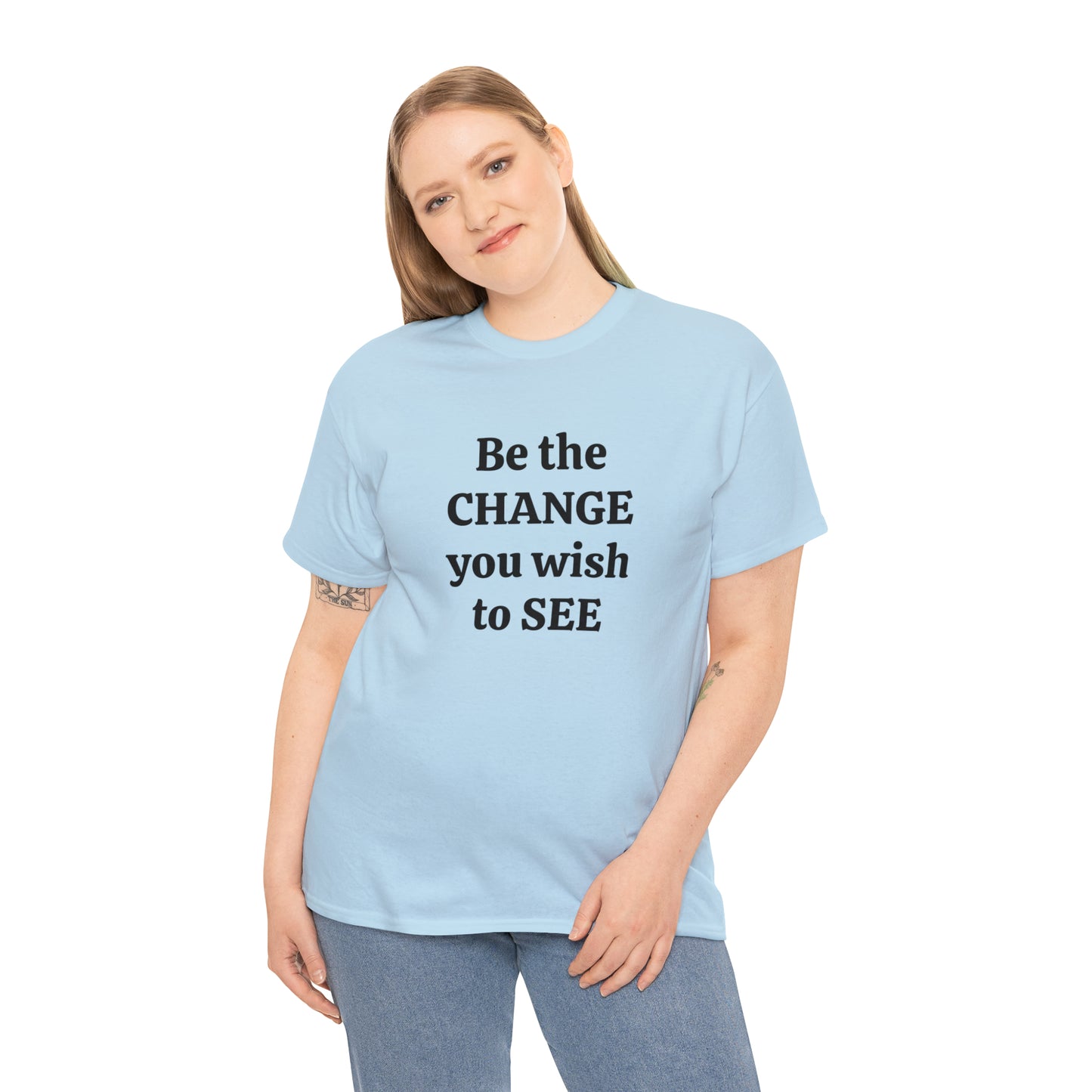 Be The Change You Wish To See T-Shirt