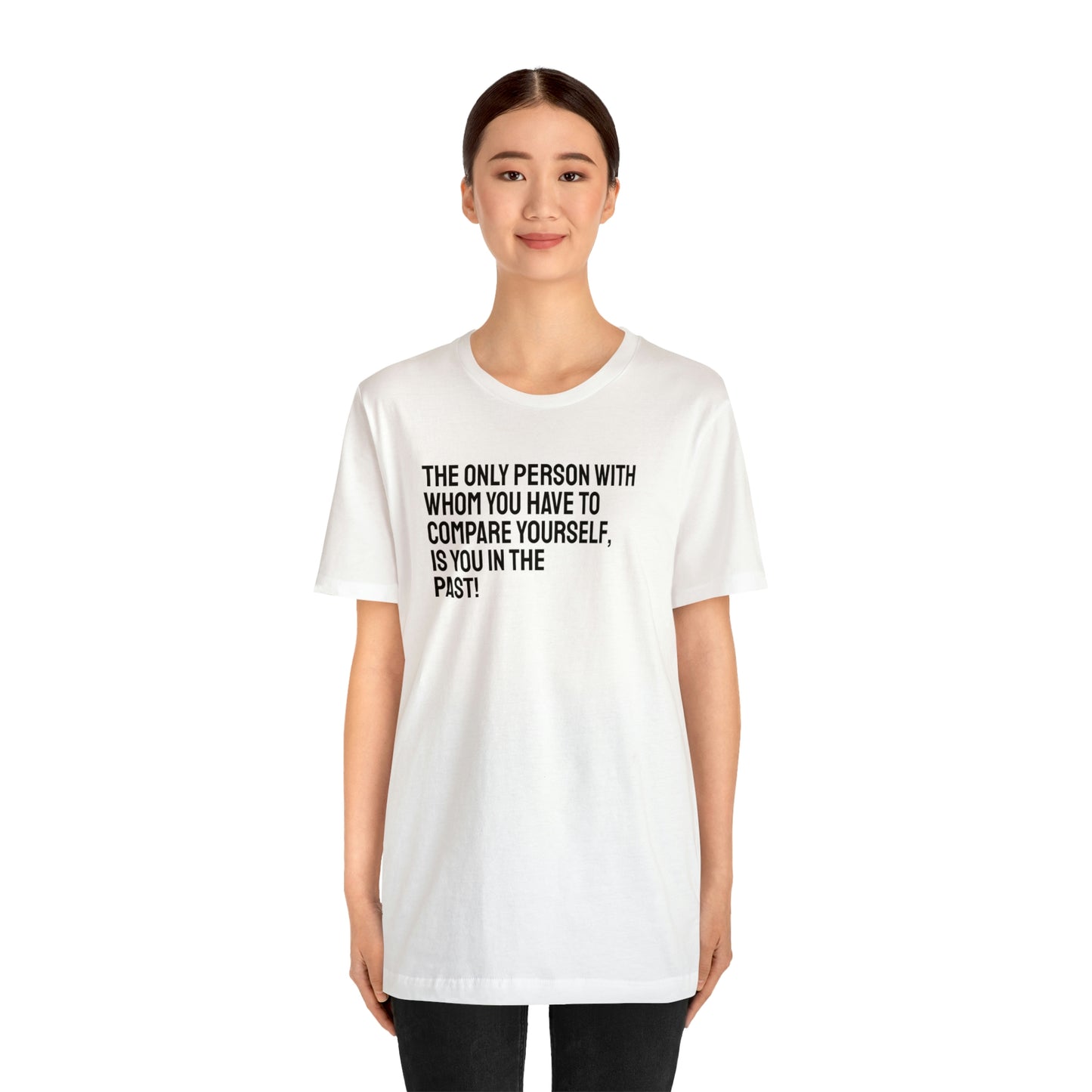 The Only Person With Whom You  Have to Compare Yourself, Is You  In The Past! T-Shirt