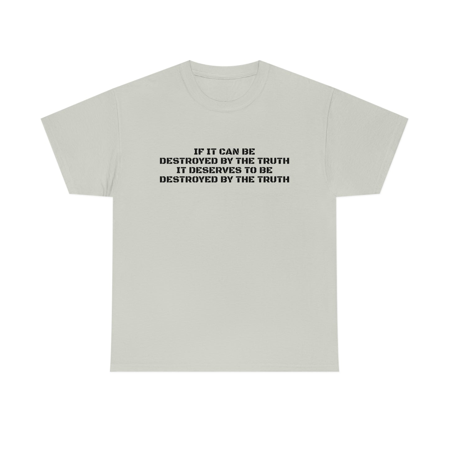 IF IT CAN BE DESTROYED BY THE TRUTH, IT DESERVES TO BE DESTROYED BY THE TRUTH T-Shirt