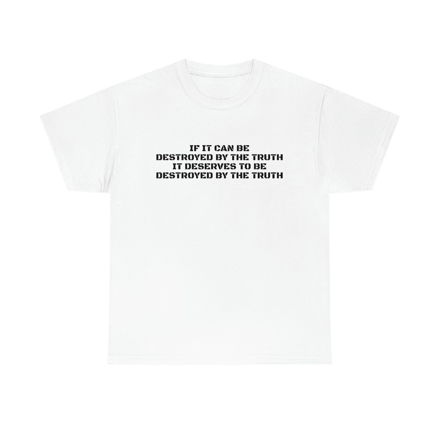 IF IT CAN BE DESTROYED BY THE TRUTH, IT DESERVES TO BE DESTROYED BY THE TRUTH T-Shirt