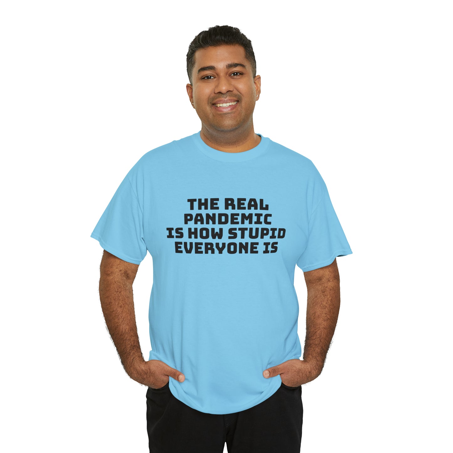 'The Real Pandemic is How Stupid Everyone Is' T-Shirt