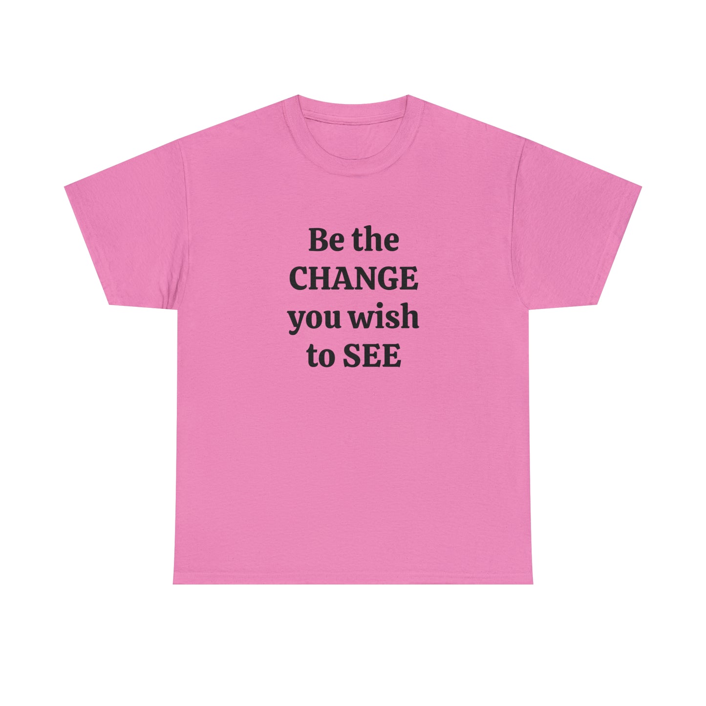 Be The Change You Wish To See T-Shirt