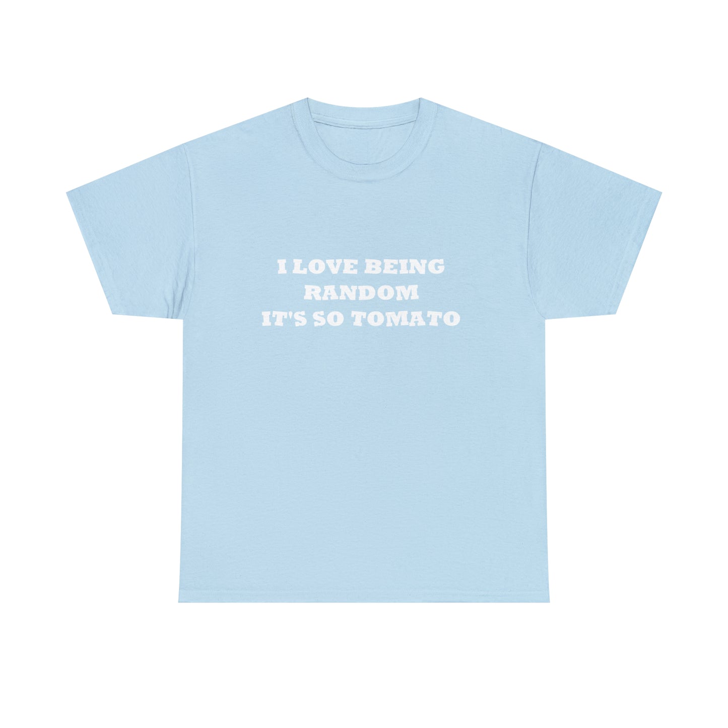 Funny Random T-Shirt: 'I Love Being Random, It's So Tomato'