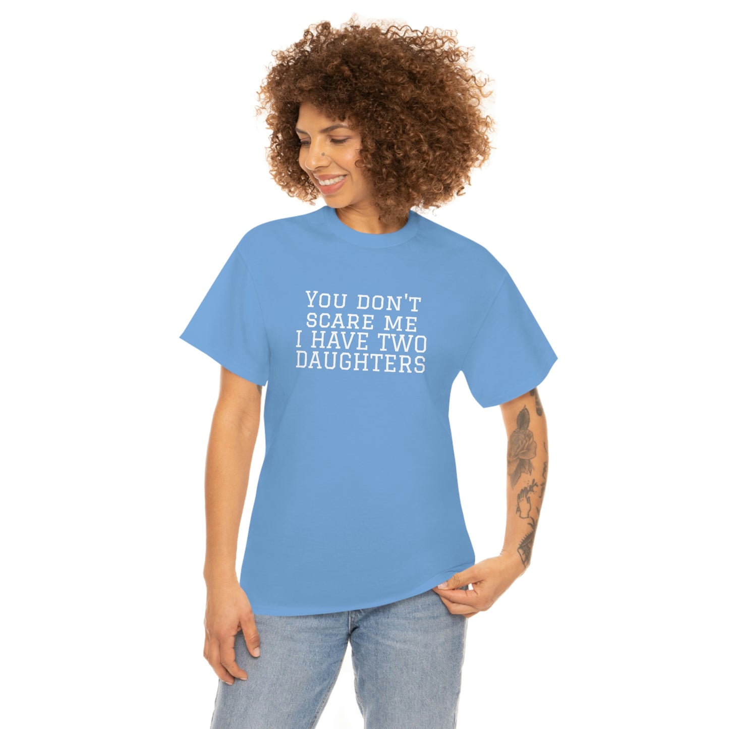 You Don't Scare Me. I Have Daughters Heavy Cotton T-Shirt Unisex Sizes Funny Womens Mens