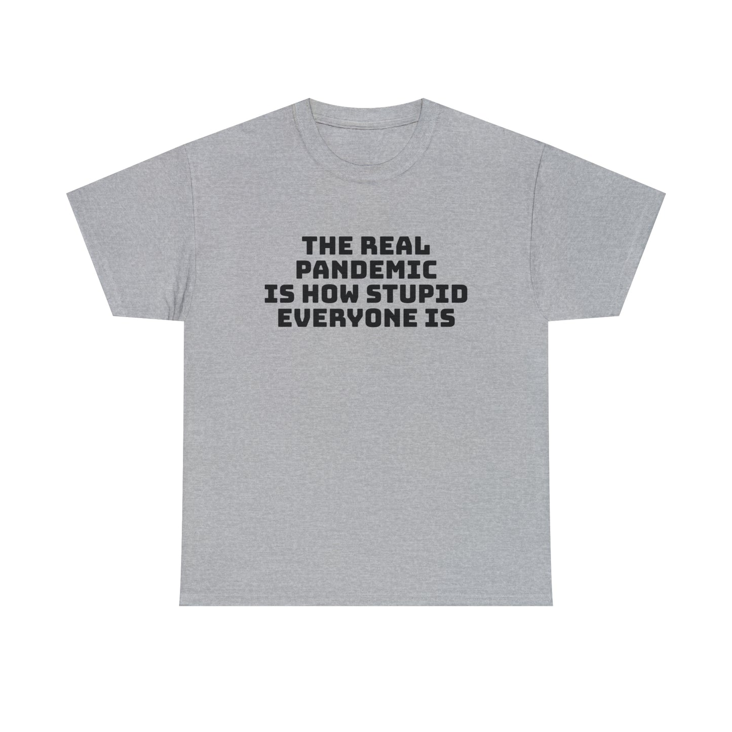 'The Real Pandemic is How Stupid Everyone Is' T-Shirt