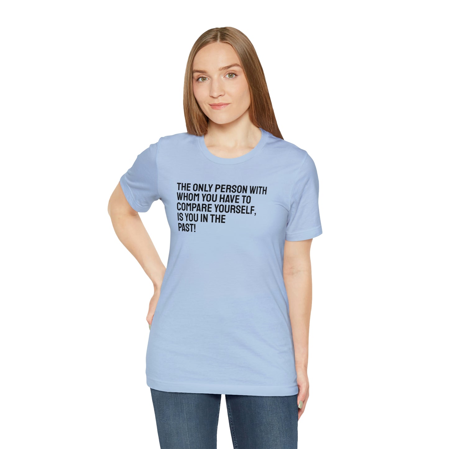 The Only Person With Whom You  Have to Compare Yourself, Is You  In The Past! T-Shirt