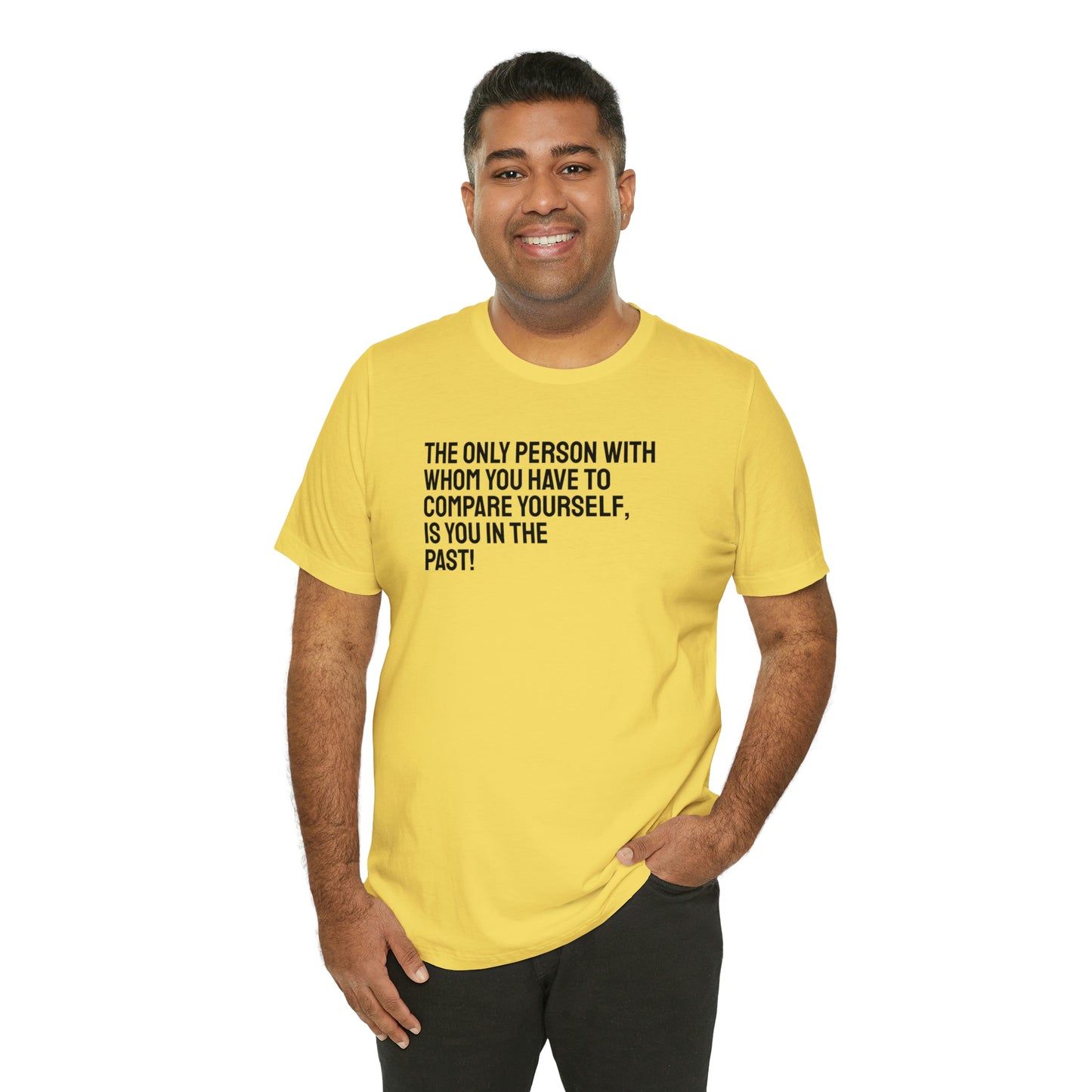 The Only Person With Whom You  Have to Compare Yourself, Is You  In The Past! T-Shirt